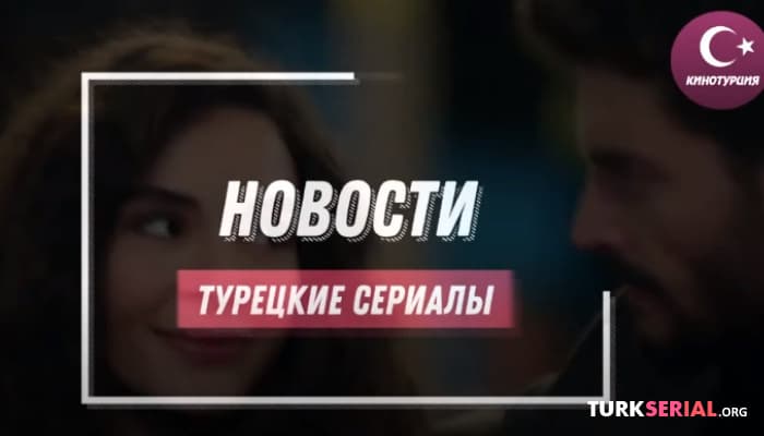сериал Последние главные новости турецких сериалов