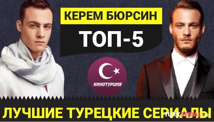 сериал ТОП 5 Лучших турецких сериалов с Керемом Бюрсином