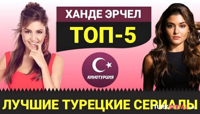 сериал ТОП-5 Лучших турецких сериалов с очаровательной актрисой Ханде Эрчел