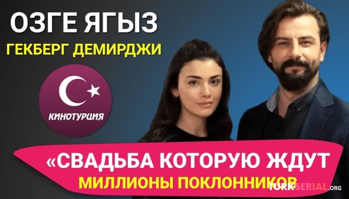 сериал Звездная свадьба которую ждут миллионы поклонников: Озге Ягыз и Гекберк Демирджи