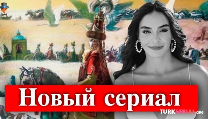 сериал Эбру Шахин будет сниматься в новом историческом сериале - Легенда