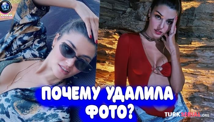 сериал Почему актриса Ханде Эрчел удалила фотографии с отдыха?