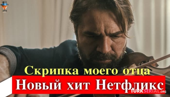 сериал Скрипка моего отца - новый турецкий хит на Netflix