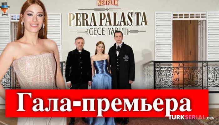 сериал Гала премьера сериала «Полночь в отеле Пера Палас»