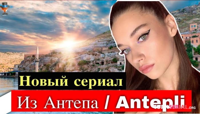 сериал Новый турецкий сериал: Из Антепа