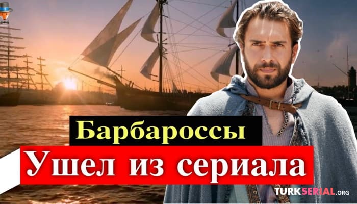 сериал Актер Улаш Туна Астепе ушел из сериала Барбароссы: Меч Средиземного моря