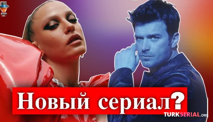 сериал Будет Серенай Сарыкая партнершей Кыванча Татлытуга?