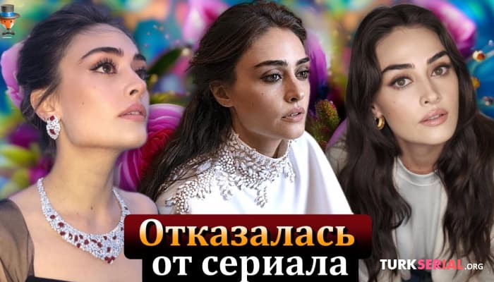 сериал Актриса Эсра Билгич отказалась от сериала