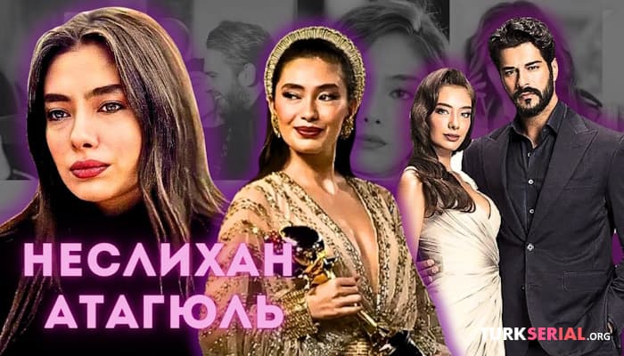 сериал Неслихан Атагюль: Ссора с Бураком Озчивитом, слухи об измене мужа, Черная любовь