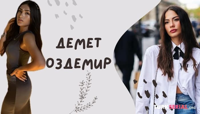 сериал Всё о ДЕМЕТ ОЗДЕМИР: тернистый путь к славе и личная жизнь турецкой актрисы