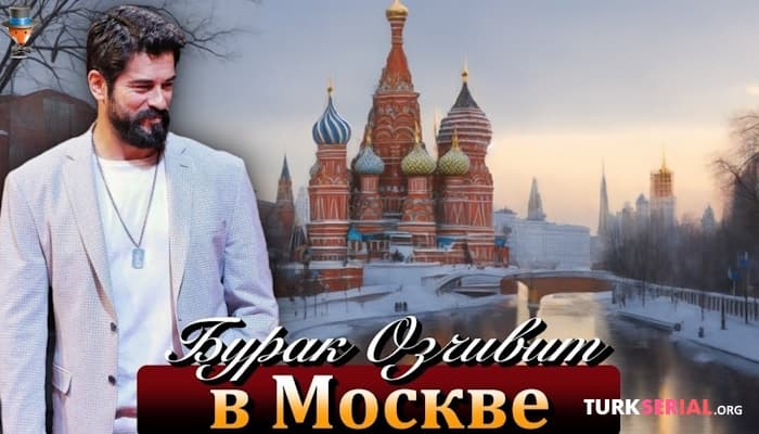 сериал Любимый турецкий актер Бурак Озчивит приезжает в Москву