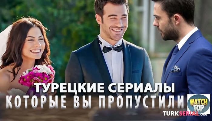 сериал ТОП 9: Самые Лучшие Турецкие Сериалы на русском языке которые Вы точно пропустили