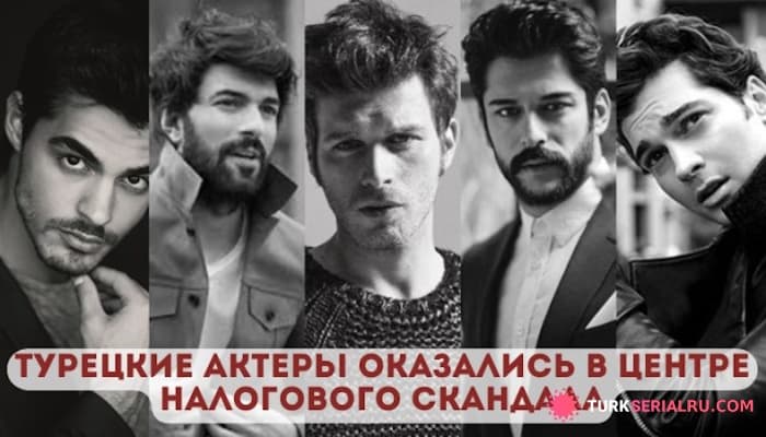 сериал Турецкие знаменитые актеры оказались в центре налогового скандала