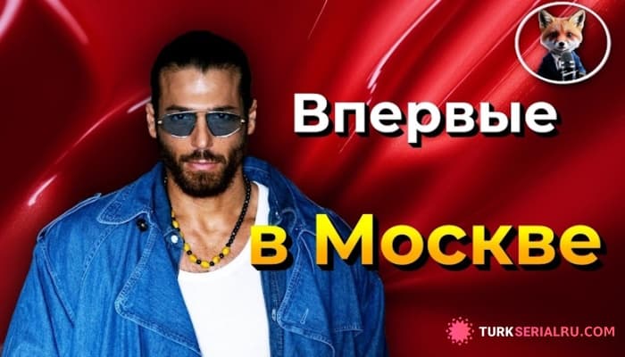 сериал Актер Джан Яман ВПЕРВЫЕ встретится с российскими фанатами в Москве