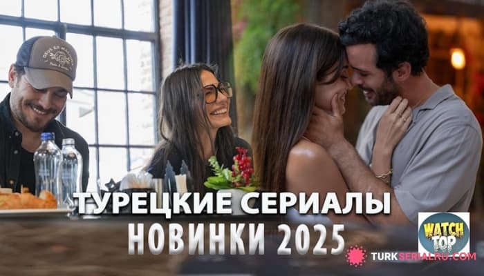 сериал Самые Новые Турецкие Сериалы 2025 года - Лучшие турецкие сериалы 2025
