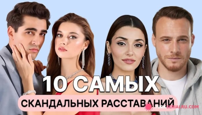 сериал Самые громкие расставания звёзд турецкого экрана: топ-10