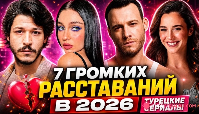 сериал Топ-7 самых обсуждаемых разрывов турецких звезд в 2026 году
